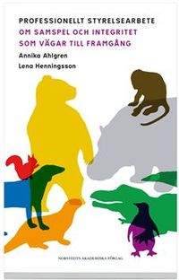 Professionellt styrelsearbete : om samspel och integritet som vägar till framgång; Annika Ahlgren, Lena Henningsson; 2008