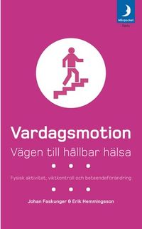 Vardagsmotion : vägen till hållbar hälsa : fysisk aktivitet, viktkontroll och beteendeförändring; Johan Faskunger, Erik Hemmingsson; 2005