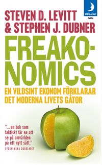 Freakonomics : en vildsint ekonom förklarar det moderna livets gåtor; Steven D. Levitt, Stephen J. Dubner; 2007