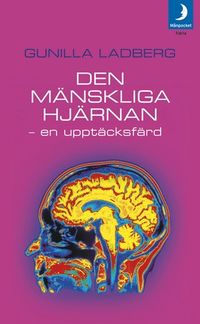 Den mänskliga hjärnan : en upptäcksfärd; Gunilla Ladberg; 2008