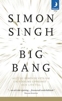 Big bang : allt du behöver veta om universums uppkomst - och lite till; Simon Singh; 2009