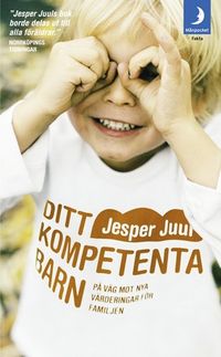 Ditt kompetenta barn : på väg mot nya värderingar för familjen; Jesper Juul; 2009