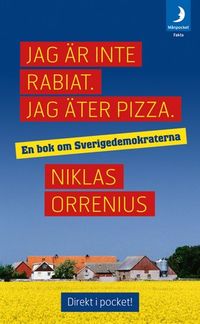 Jag är inte rabiat. Jag äter pizza : en bok om Sverigedemokraterna; Niklas Orrenius; 2010