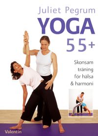 Yoga 55+ : skonsam träning för hälsa och harmoni; Juliet Pegrum; 2008