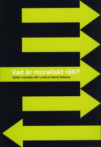 Vad är moraliskt rätt? - Texter i normativ etik i urval av Henrik Ahlenius; Henrik Ahlenius; 2004