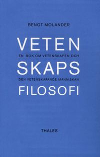 Vetenskapsfilosofi - En bok om vetenskapen och den vetenskapande människan; Bengt Molander; 2003