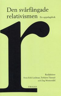 Den svårfångade relativismen : en uppslagsbok; Sven-Erik Liedman, Torbjörn Tännsjö, Dag Westerståhl; 2008