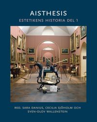 Aisthesis : estetikens historia. Del 1; Sara Danius, Cecilia Sjöholm, Sven-Olov Wallenstein; 2012