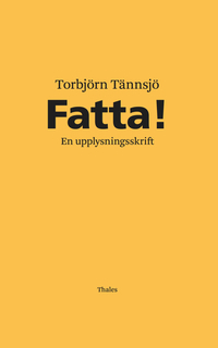 Fatta! : en upplysningsskrift; Torbjörn Tännsjö; 2014