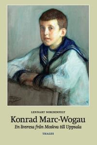 Konrad Marc-Wogau : En livsresa från Moskva till Uppsala; Lennart Nordenfelt; 2015