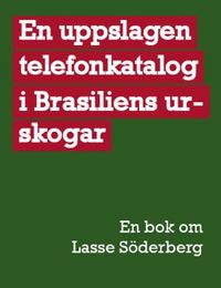 En uppslagen telefonkatalog i Brasiliens urskogar : en bok om Lasse Söderberg; Lars Gustaf Andersson, Anders Mortensen; 2007
