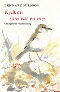 Kråkan som var en mes : om fågelarter och artbildning; Lennart Nilsson; 2008