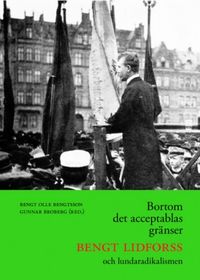 Bortom det acceptablas gränser : Bengt Lidforss och lundaradikalismen; Bengt Olle Bengtsson, Gunnar Broberg; 2013