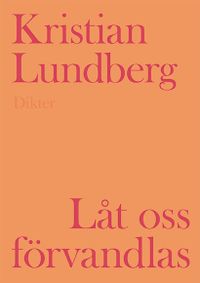 Låt oss förvandlas; Kristian Lundberg; 2017