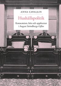 Hushållspolitik : konsumtion, kön och uppfostran i August Strindbergs Giftas; Anna Cavallin; 2017