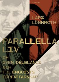 Parallella liv : om Sven Delblancs och P.O. Enquists författarskap; Lars Lönnroth; 2022