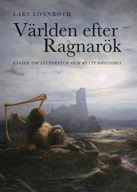 Världen efter Ragnarök : essäer om litteratur och kulturhistoria; Lars Lönnroth; 2024