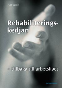 Rehabiliteringskedjan : tillbaka till arbetslivet; Mats Günzel; 2009