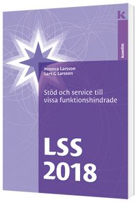LSS 2018 - Stöd och service till vissa funktionshindrade; Monica Larsson, Lars G Larsson; 2018