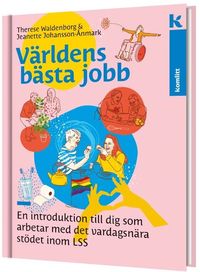 Världens bästa jobb : En introduktion till dig som arbetar med det vardagsnära stödet inom LSS; Jeanette Johansson Ånmark, Theres Waldenborg; 2023