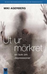Ut ur mörkret : En bok om depressioner; Miki Agerberg; 2001