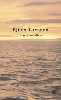 Long John Silver : Den äventyrliga och sannfärdiga berättelsen om mitt fria liv och leverne som ...; Björn Larsson; 2002