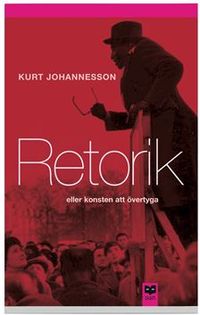 Retorik eller konsten att övertyga; Kurt Johannesson; 2003