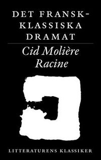 Litteraturens klassiker. Det fransk-klassiska dramat : Corneille, Molière, Racine; Lennart Breitholtz; 2003