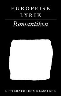 Litteraturens klassiker. Europeisk lyrik. Romantiken; Lennart Breitholtz; 2003