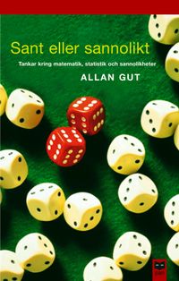 Sant eller sannolikt : tankar kring matematik, statistik och sannolikheter; Allan Gut; 2004