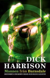 Mannen från Barnsdale : historien om Robin Hood och hans legend; Dick Harrison; 2006