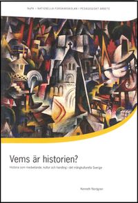 Vems är historien? Historia som medvetande, kultur och handling i det mångkulturella Sverige; Kenneth Nordgren; 2006