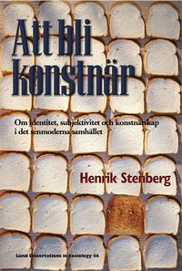 Att bli konstnär, Om identitet, subjektivitet och konstnärskap i det senmodernistiska samhället; Henrik Stenberg; 2002