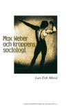 Max Weber och kroppens sociologi; Lars-Erik Alkvist; 2004