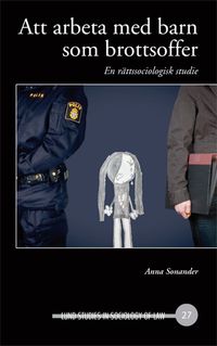 Att arbeta med barn som brottsoffer, En rättssociologisk studie; Anna Sonander; 2008