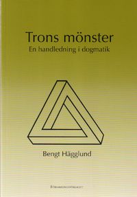 Trons mönster : en handledning i dogmatik; Bengt Hägglund; 2003