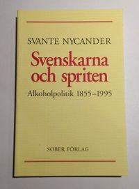 Svenskarna och spriten - Alkoholpolitik 1855-1995; Svante Nycander; 1996