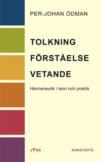 Tolkning, förståelse, vetande : hermeneutik i teori och praktik; Per-Johan Ödman; 2001
