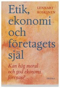 Etik, ekonomi och företagets själ : kan hög moral och god ekonomi förenas?; Lennart Koskinen; 2002