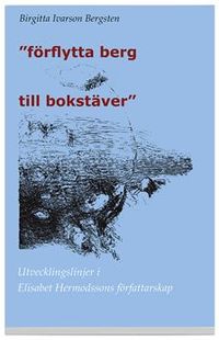 "Förflytta berg till bokstäver" : utvecklingslinjer i Elisabet Hermodssons författarskap; Birgitta Ivarson Bergsten; 2006