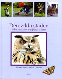 Den vilda staden : boken om djuren som flyttar till stan; Stefan Casta; 2004