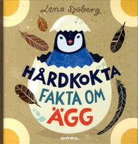 Hårdkokta fakta om ägg; Lena Sjöberg; 2013
