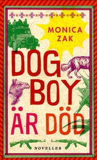Dogboy är död : noveller; Monica Zak; 2016