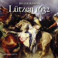 Lützen 1632 : ett ödesdigert beslut; Bo Eriksson; 2007
