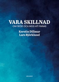 Vara skillnad : om tröst och mod att finnas; Kerstin Dillmar, Lars Björklund; 2021