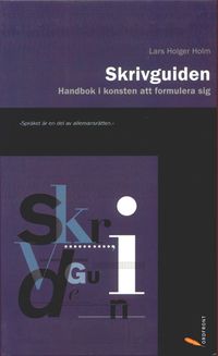 Skrivguiden : handbok i konsten att formulera sig; Lars Holger Holm; 2000