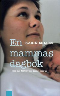 En mammas dagbok  eller hur det blev när barnet kom ut; Karin Milles; 2003