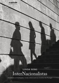 InterNacionalistas : identifikation och främlingskap i svenska solidaritetsarbetares berättelser från Nicaragua; Linda Berg; 2007