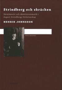 Strindberg och skräcken : skräckmotiv och identitetstematik i August Strindbergs författarskap; Henrik Johnsson; 2009