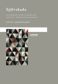 Självskada : en etnologisk studie av mening och identitet i berättelser om skärande; Anna Johansson; 2010